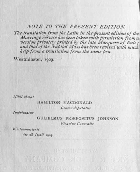 Note to the present edition: The translation from the Latin in the present edition of the Marriage Service has been taken with permission from a version privately printed by the late Marguess of Bute and that of the Nuptial Mass has been revised with much help from a translation from the same pen.